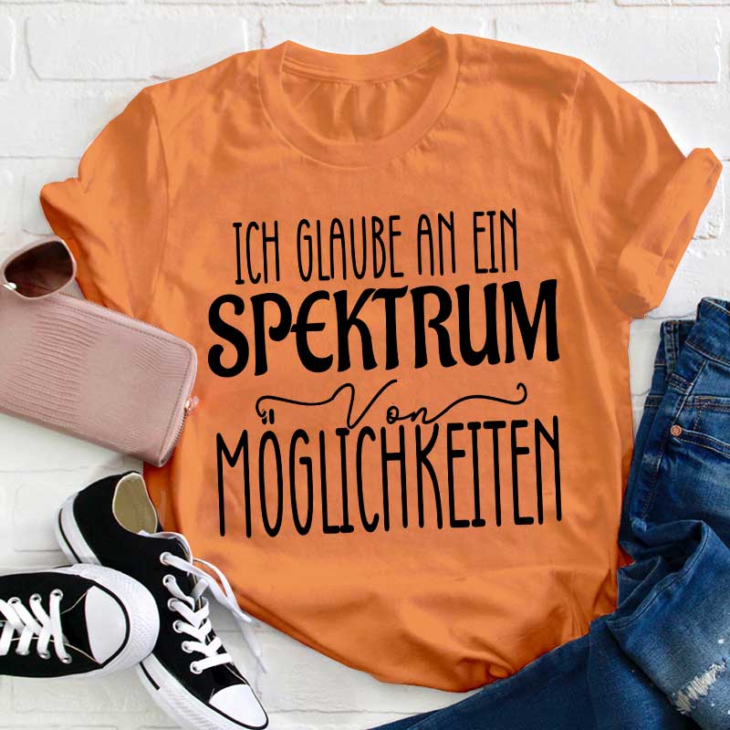 Ich glaube an ein Spektrum von Möglichkeiten Lehrer T-Shirt