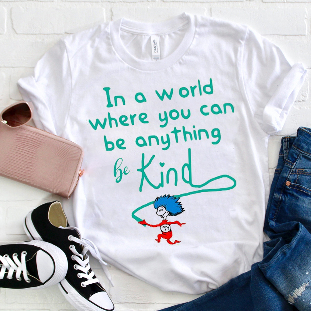 Be Kind In A World Where You Can Be Anything T-Shirt