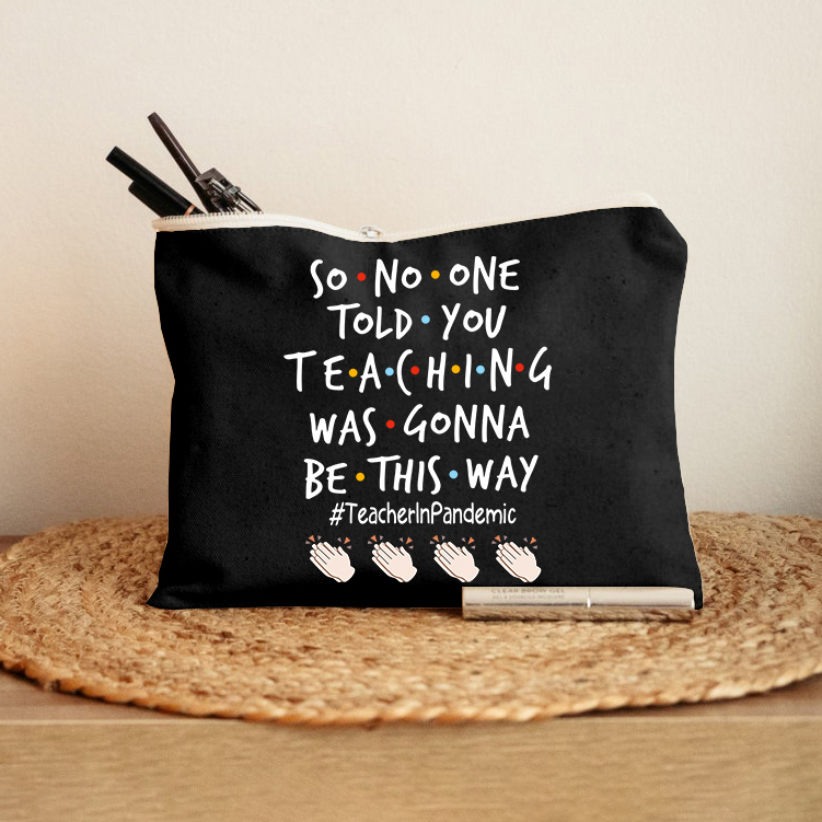 So No One Told You Teaching Was Gonna Be This Way Teacher Makeup Bag