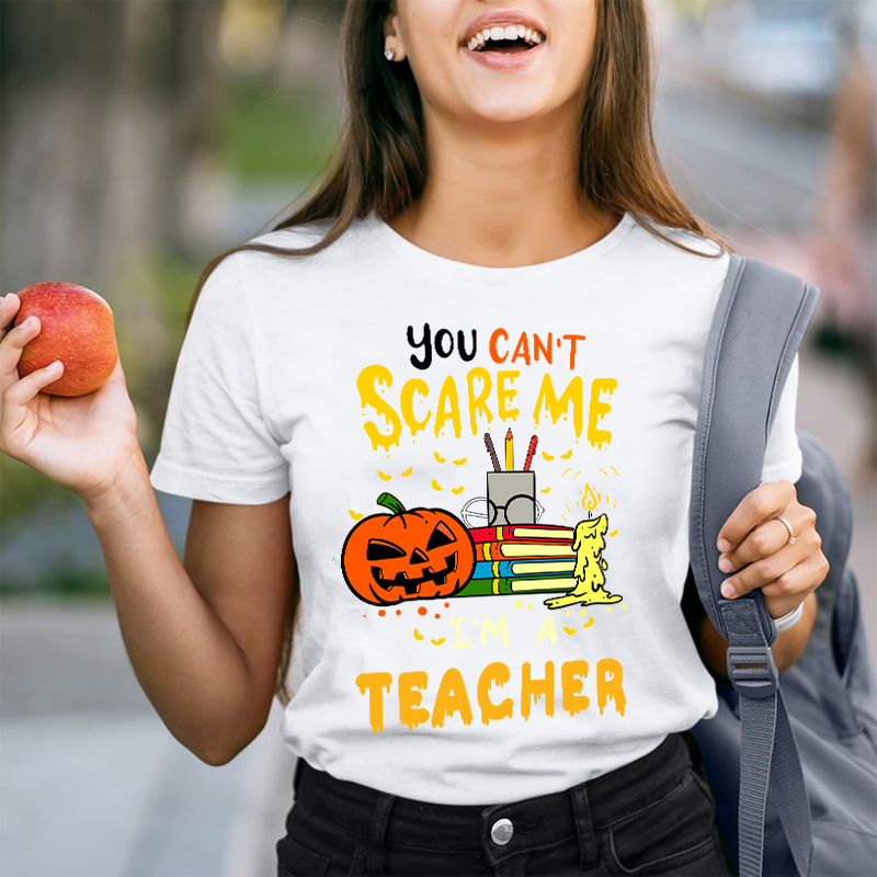 You Can't Scare Me I'm A Teacher T-Shirt