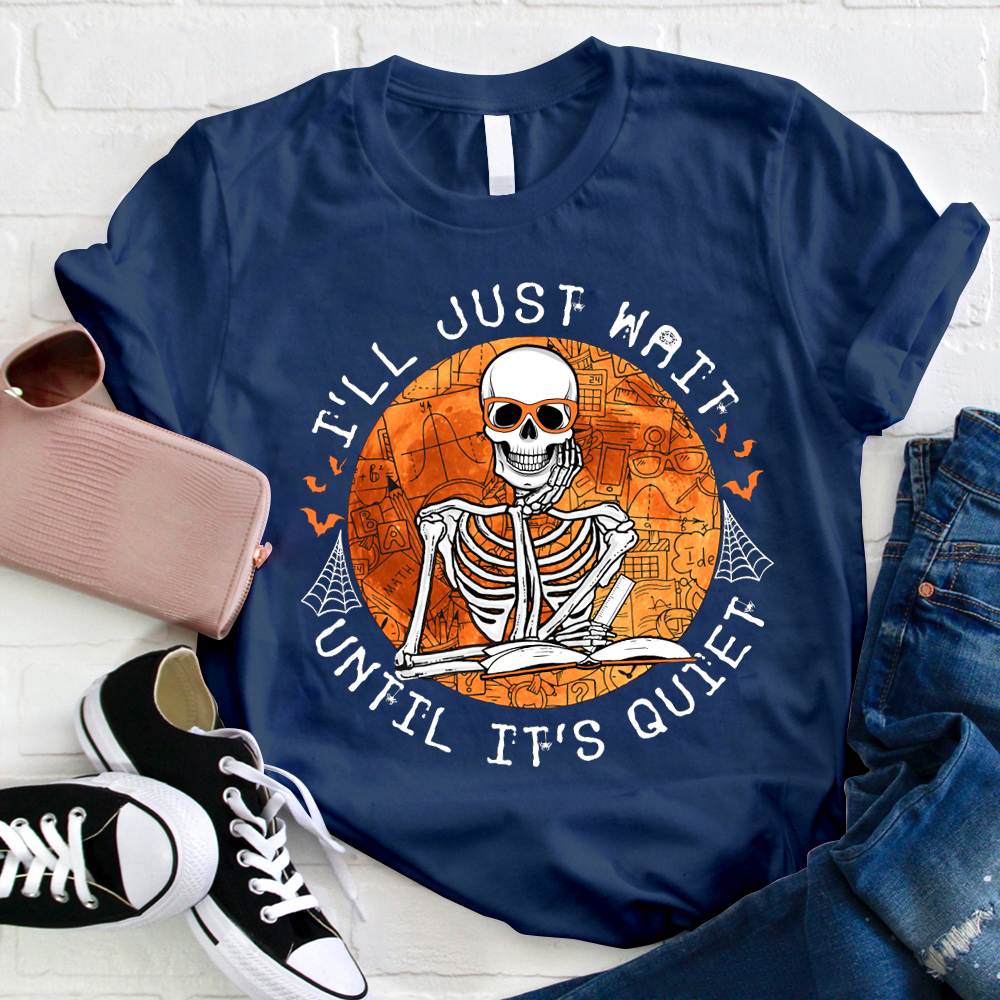 Skeleton Teacher I'll Just Wait Until It's Quiet Teacher T-Shirt