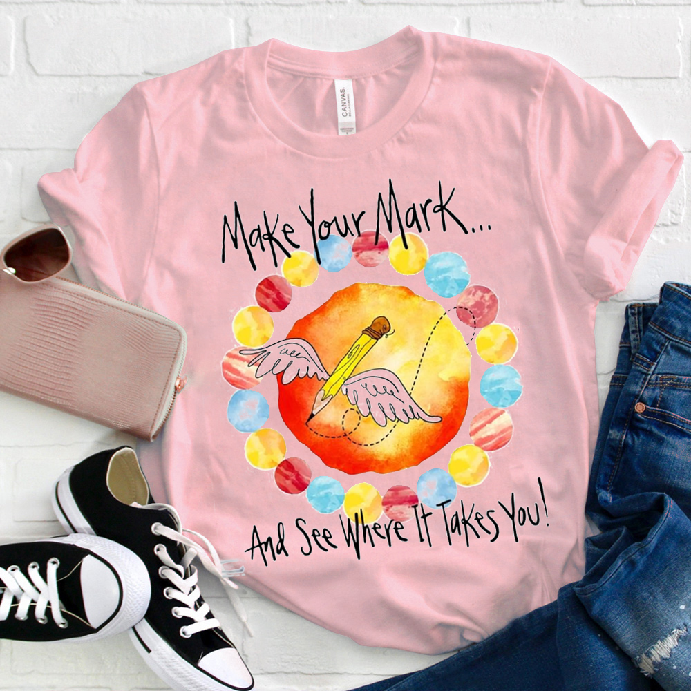 Make Your Mark And  See Where It Takes You T-Shirt
