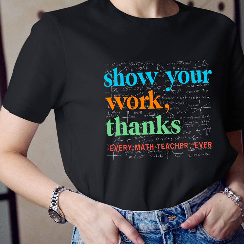 Show Your Work Thanks Teacher T-Shirt