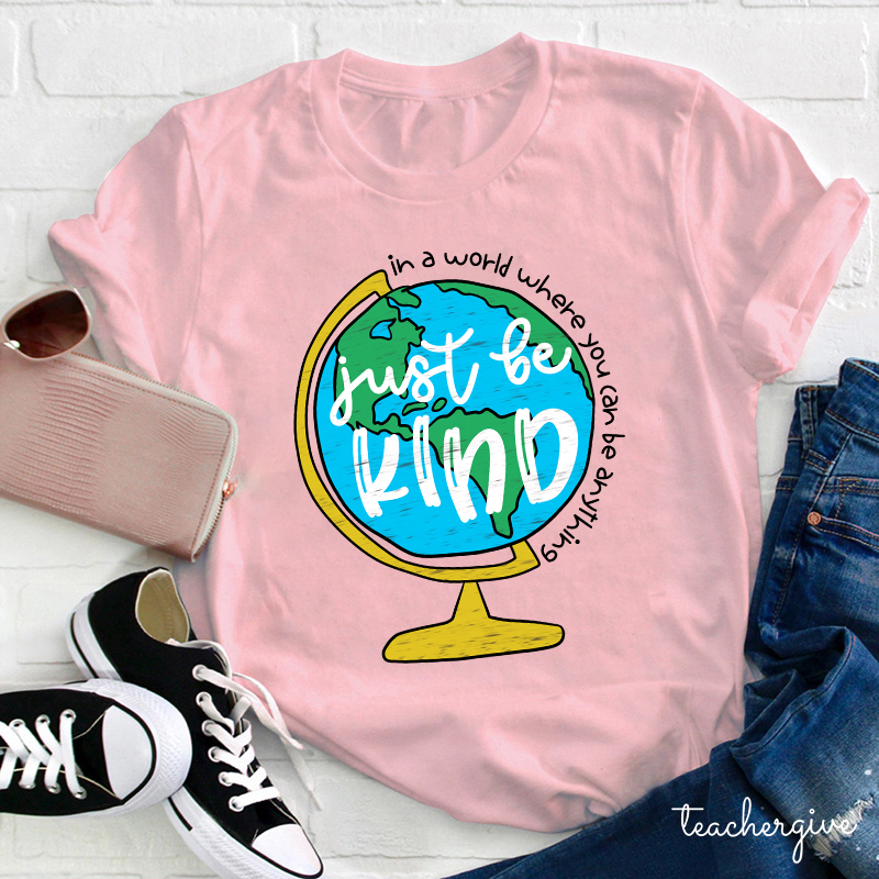 Just Be Kind In A World Where You Can Be Anything Teacher T-Shirt