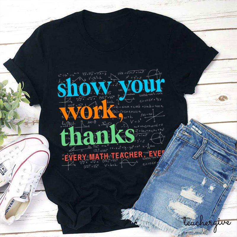 Show Your Work Thanks Teacher T-Shirt