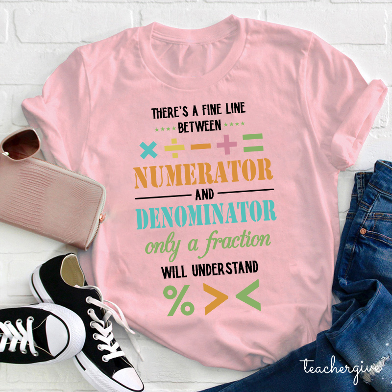 There's A Fine Line Between Numerator And Denominator Only Of A Fraction Will Understand Teacher T-Shirt
