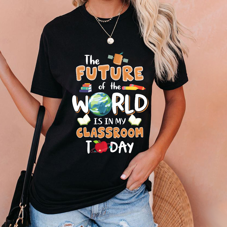 The Future Of World Is In My Classroom Today T-Shirt