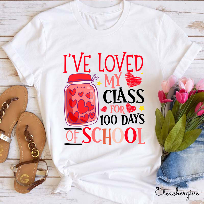 I've Loved My Class For 100 Days Of School Teacher T-Shirt