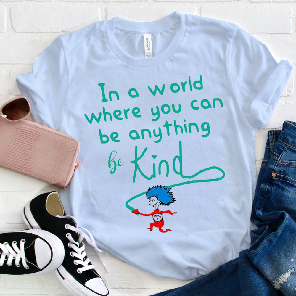 Be Kind In A World Where You Can Be Anything T-Shirt