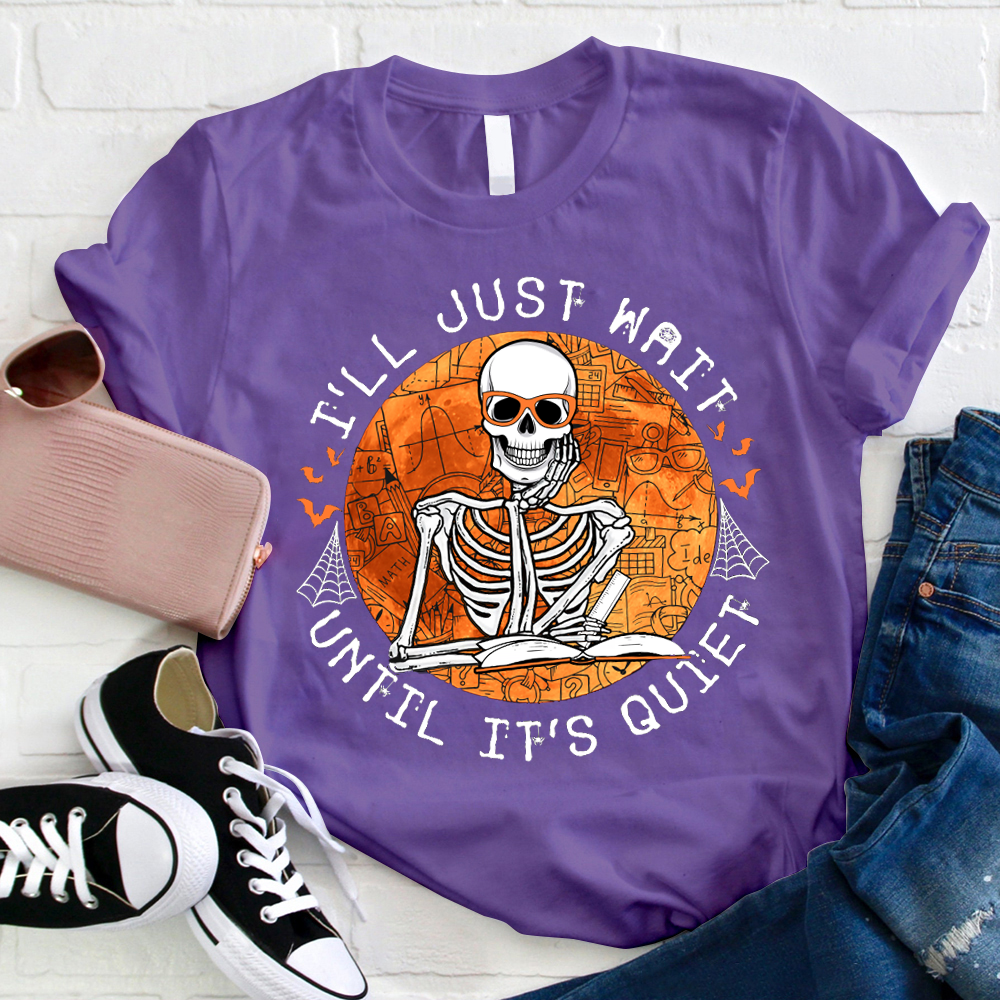 Skeleton Teacher I'll Just Wait Until It's Quiet Teacher T-Shirt