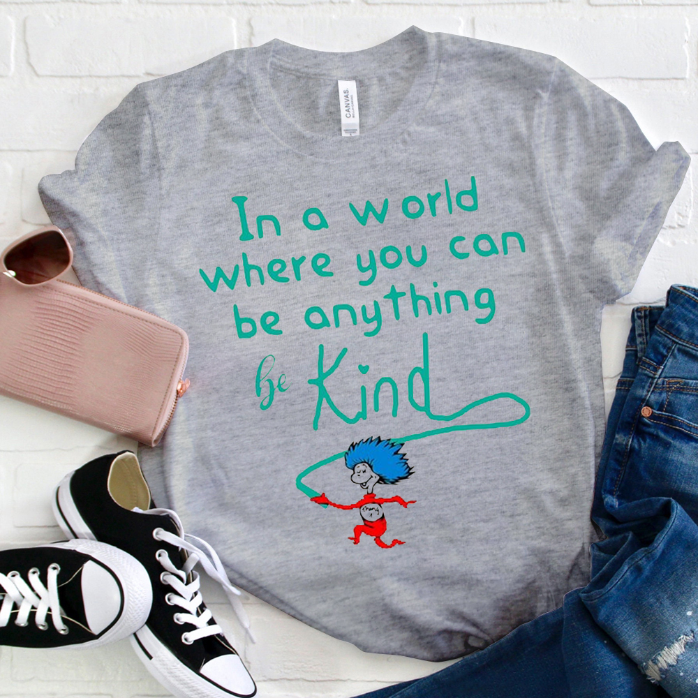 Be Kind In A World Where You Can Be Anything T-Shirt