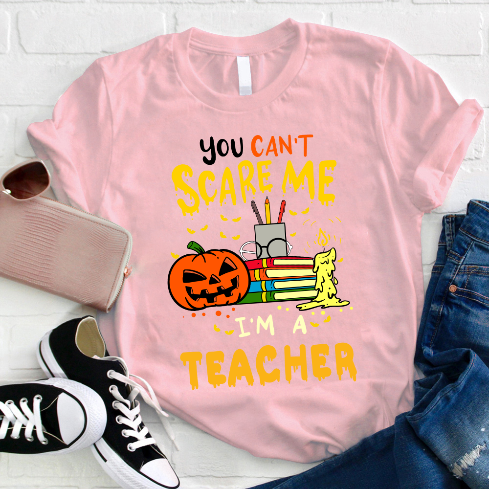 You Can't Scare Me I'm A Teacher T-Shirt