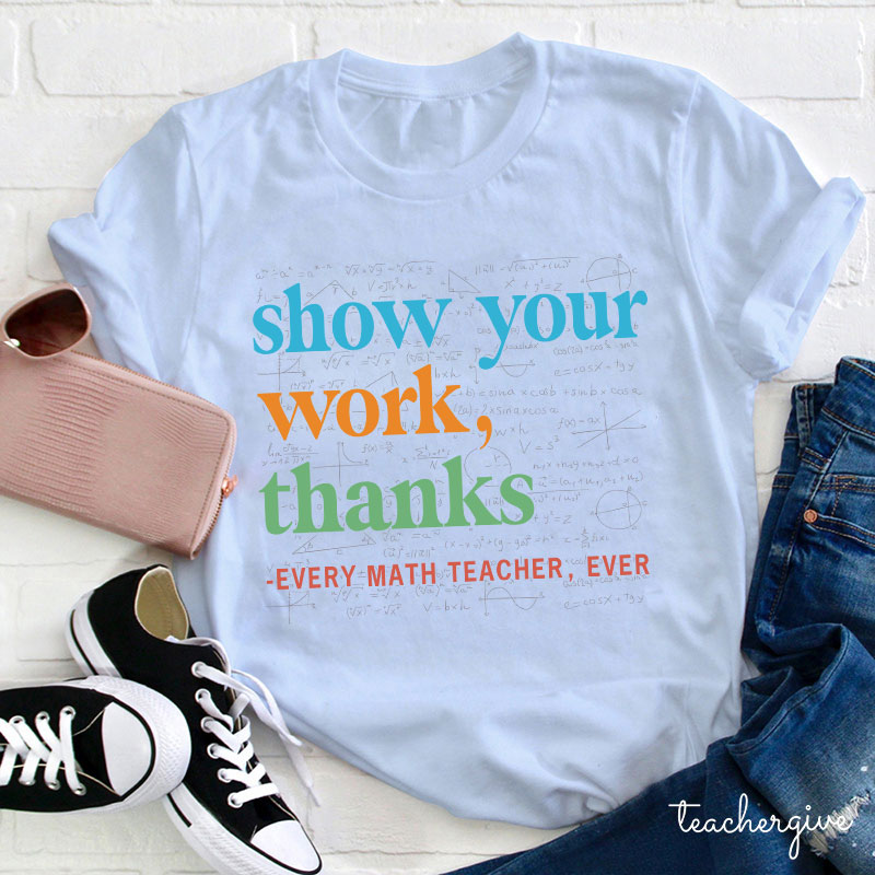 Show Your Work Thanks Teacher T-Shirt