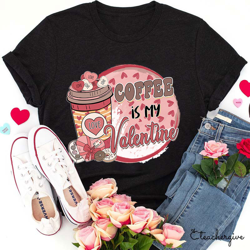 Coffee Is My Valentine Teacher T-Shirt