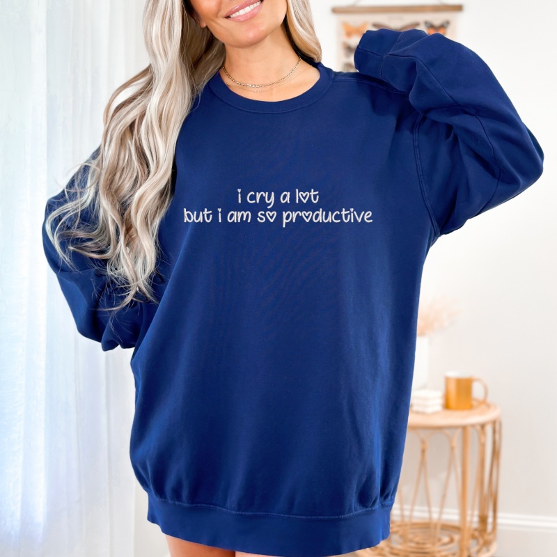 Custom Embroidered i cry a lot but i am so productive Sweatshirt