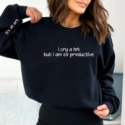 Custom Embroidered i cry a lot but i am so productive Sweatshirt