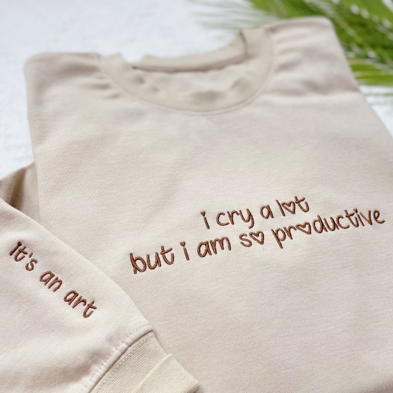 Custom Embroidered i cry a lot but i am so productive Sweatshirt