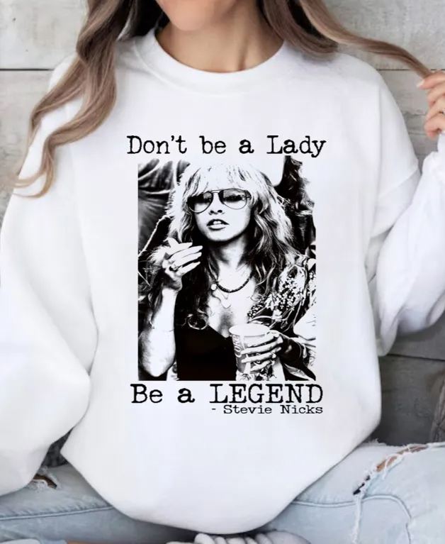 Stevie Nicks Shirt, Dont Be A Lady Be A Legend Sweatshirt  For Women