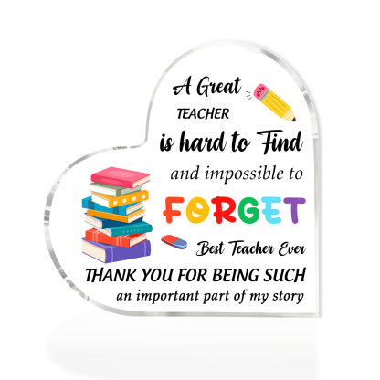 Best Teacher Ever - Acrylic Plaque Heart-Shaped Keepsake Gift "A Great Teacher Is Hard To Find And Impossible To Forget"
