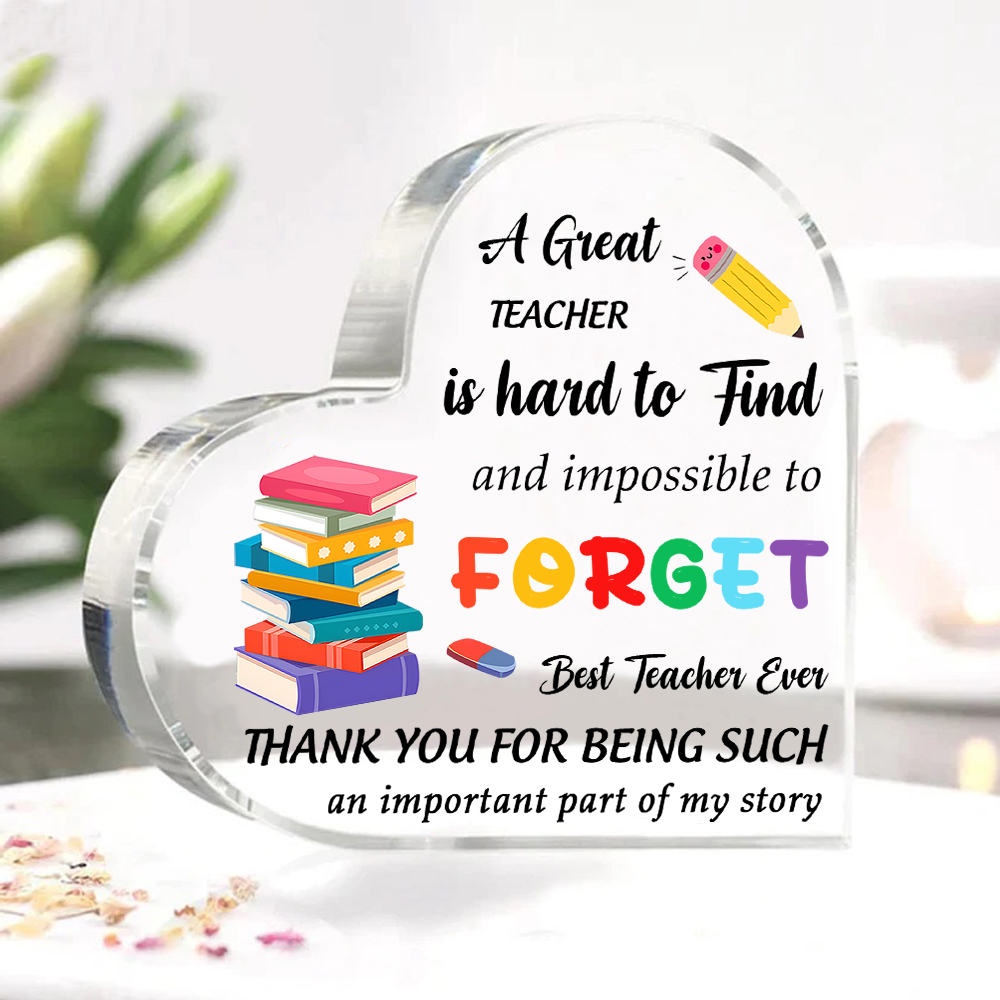 Best Teacher Ever - Acrylic Plaque Heart-Shaped Keepsake Gift "A Great Teacher Is Hard To Find And Impossible To Forget"