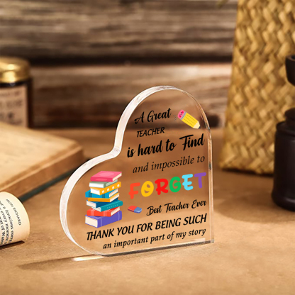Best Teacher Ever - Acrylic Plaque Heart-Shaped Keepsake Gift "A Great Teacher Is Hard To Find And Impossible To Forget"