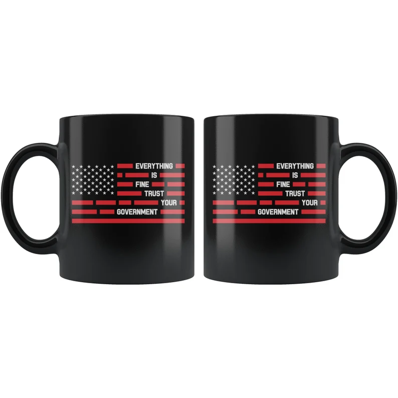 Everything Is Fine Trust Your Government Sarcastic 11 oz Black Coffee Mug