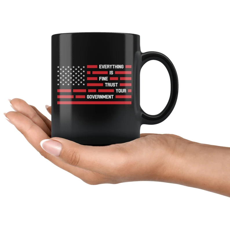 Everything Is Fine Trust Your Government Sarcastic 11 oz Black Coffee Mug