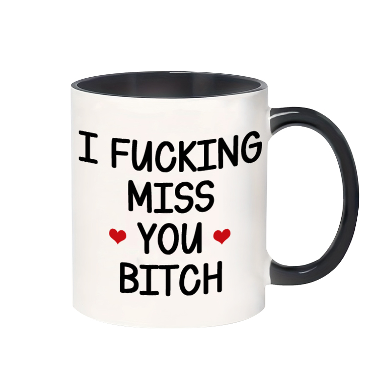 I FUCKING MISS YOU BITCH mug
