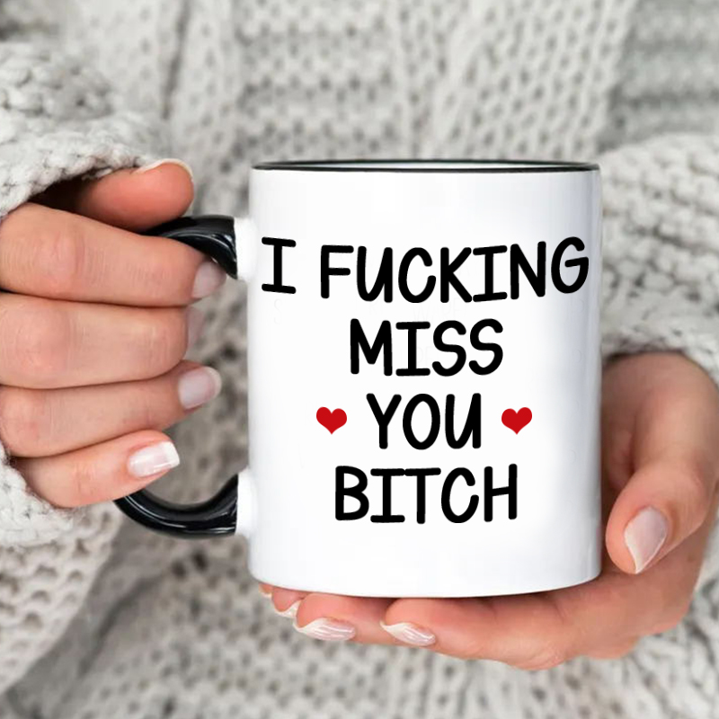 I FUCKING MISS YOU BITCH mug