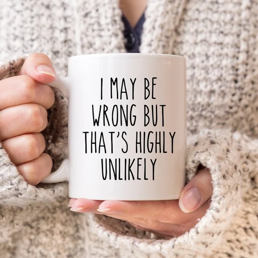 I MAY BE WRONG BUT THAT'S HIGHLY UNLIKELY Mug