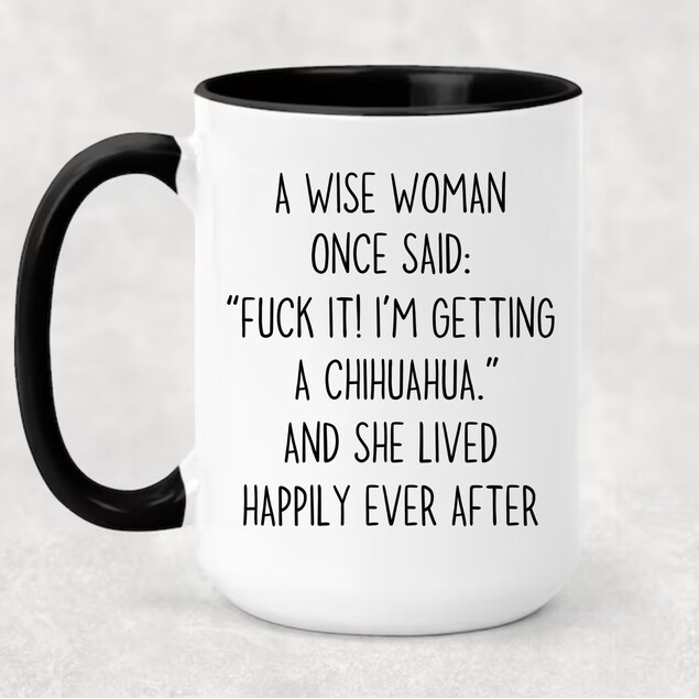 Hilarious Gift Mug “FUCK IT! I'M GETTING A CHIHUAHUA"