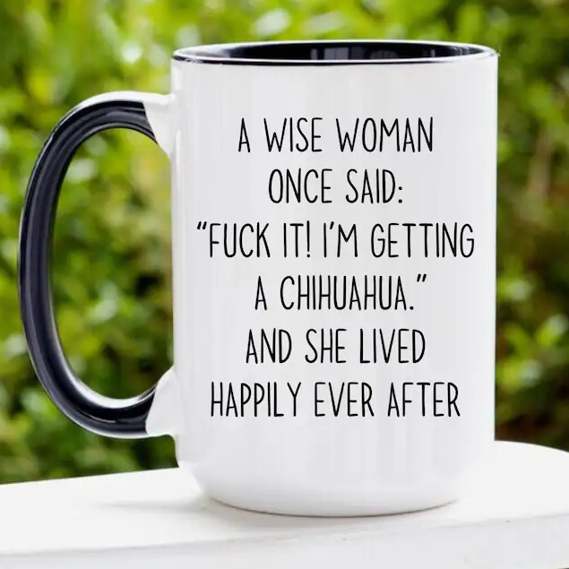 Hilarious Gift Mug “FUCK IT! I'M GETTING A CHIHUAHUA"