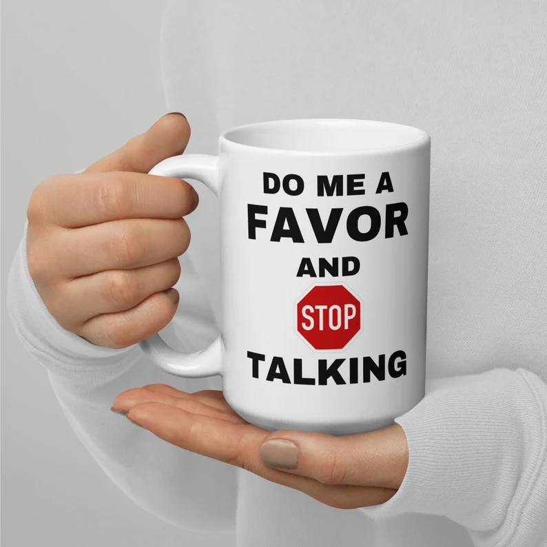  Do me A Favor and Stop Talking Coffee Mug Quotes