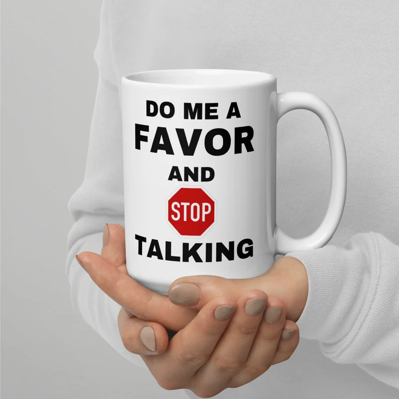  Do me A Favor and Stop Talking Coffee Mug Quotes