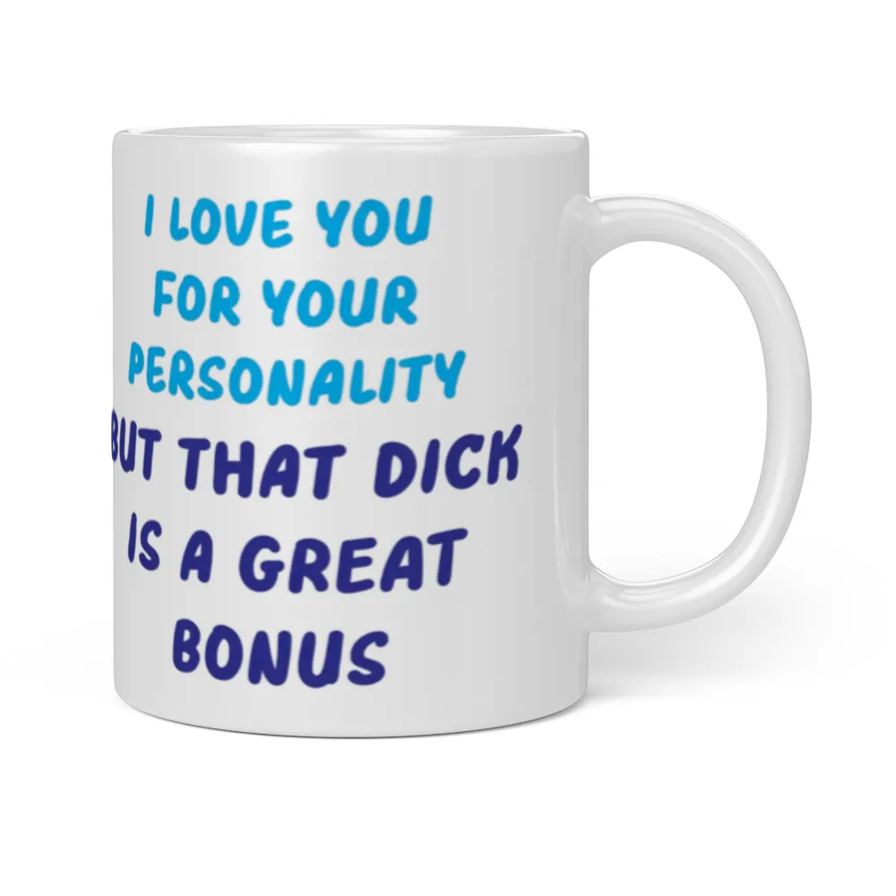 I Love You For Your Personality But That Dick Is A Huge Bonus Mug