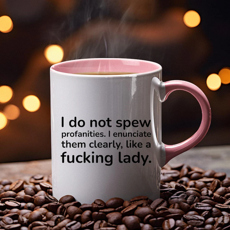 I Do Not Spew Profanities I Enunciate Them Clearly Like A Fucking Lady Mug