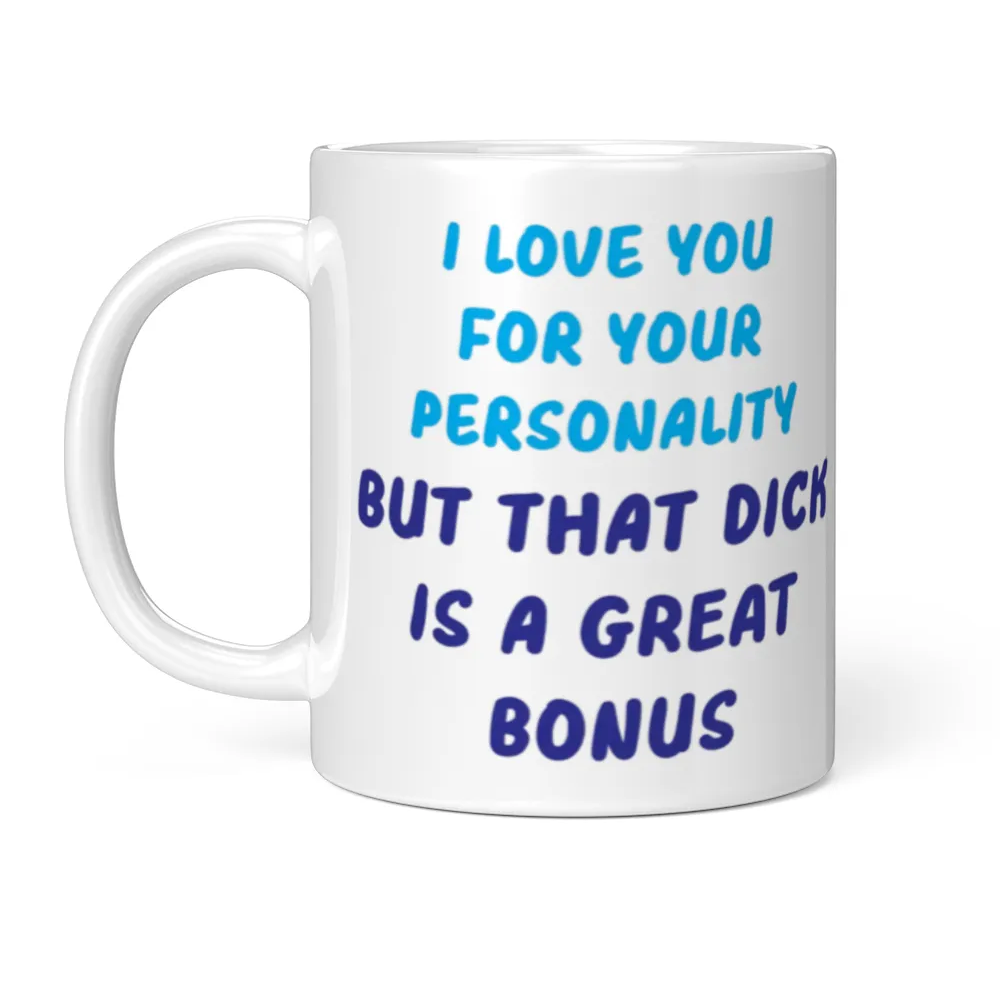 I Love You For Your Personality But That Dick Is A Huge Bonus Mug