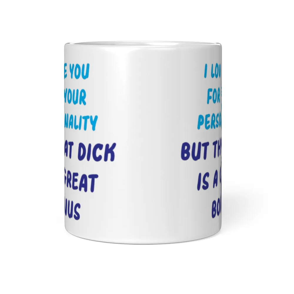 I Love You For Your Personality But That Dick Is A Huge Bonus Mug