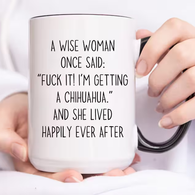 Hilarious Gift Mug “FUCK IT! I'M GETTING A CHIHUAHUA"