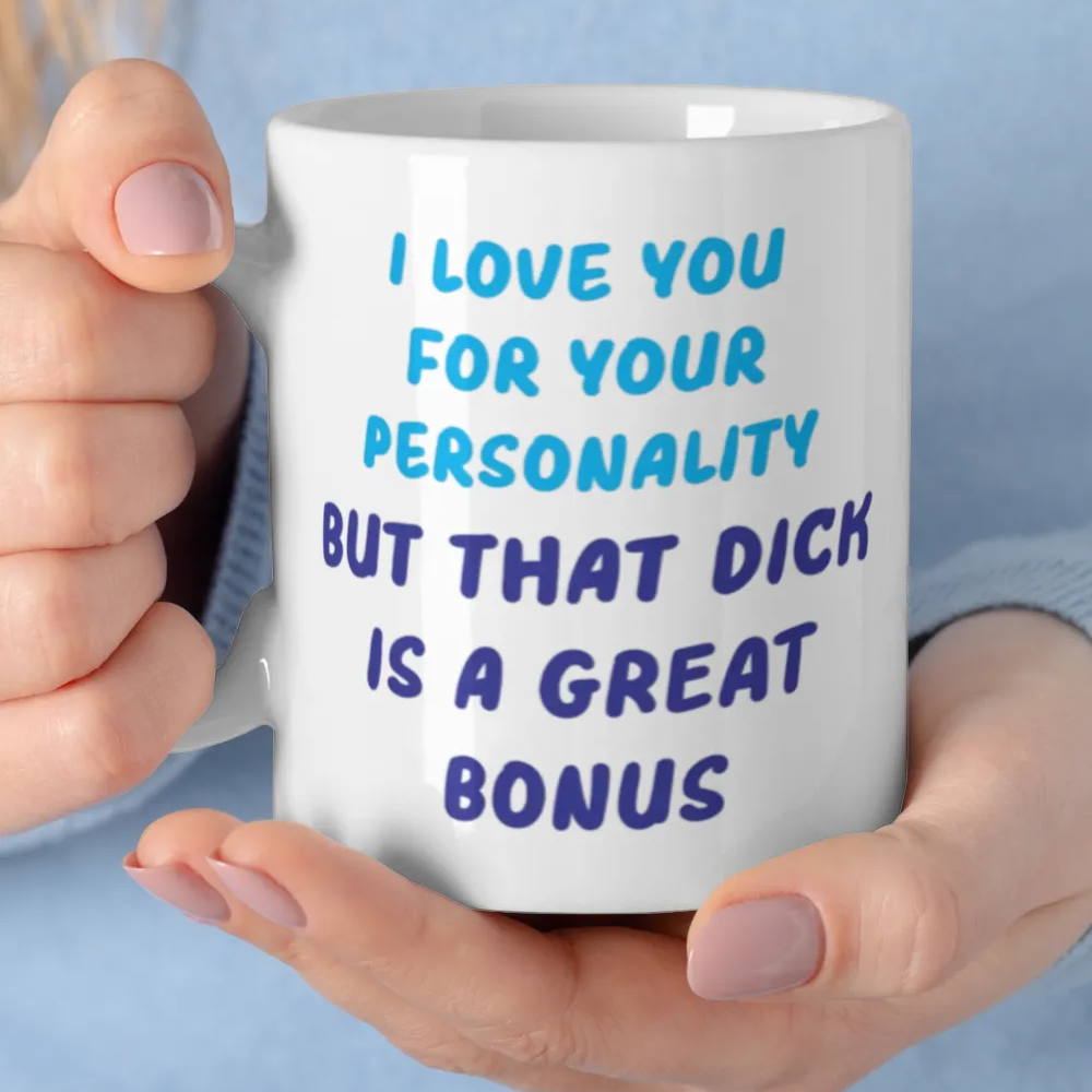 I Love You For Your Personality But That Dick Is A Huge Bonus Mug