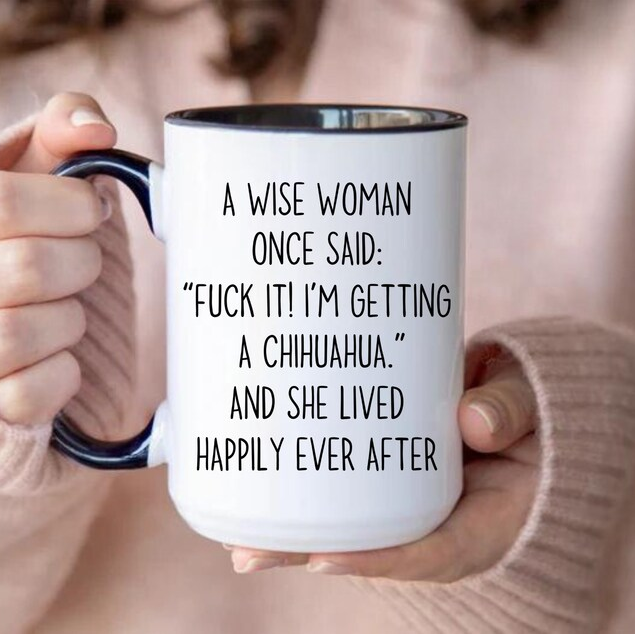 Hilarious Gift Mug “FUCK IT! I'M GETTING A CHIHUAHUA"