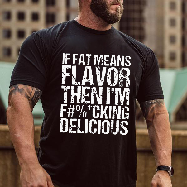 If Fat Means Flavor Then I'm F#%*Cking Delicious Printed Men's T-shirt