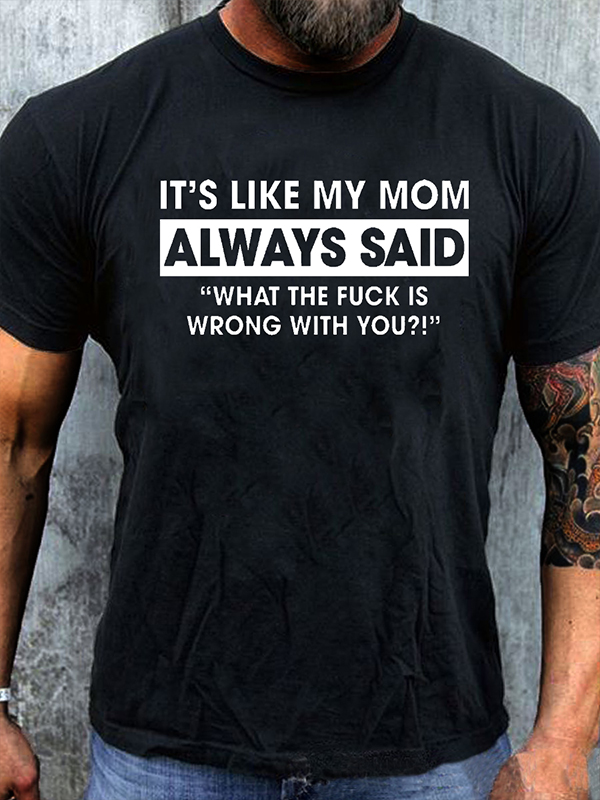 It's Like My Mom Always Said What The F**k Is Wrong With You?! Print Men's T-shirt