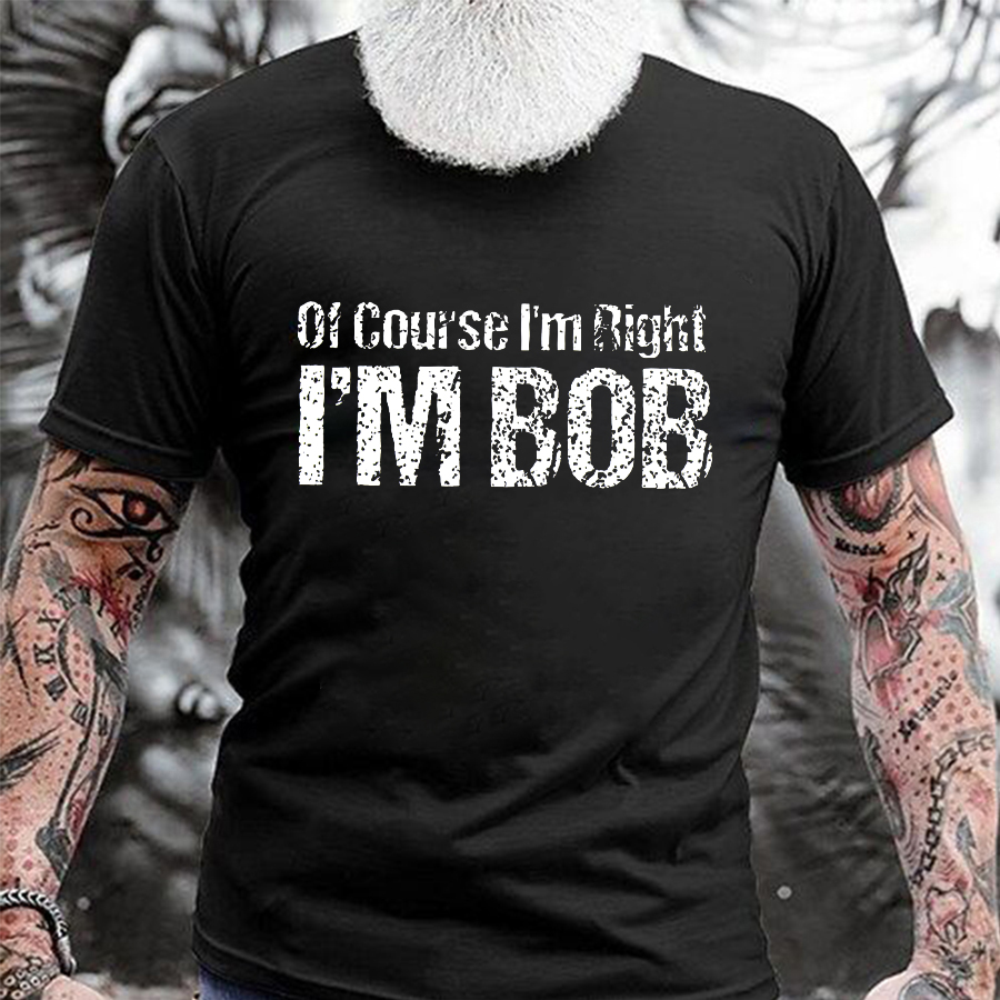 Of Course I'm Right I'm Bob Print Men's T-shirt