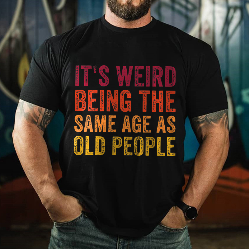 It's Weird Being The Same Age As Old People Printed Men's T-shirt
