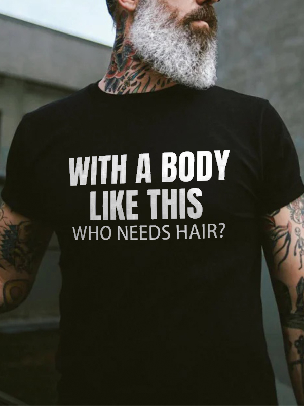 With A Body Like This Who Needs Hair? Print Men's T-shirt