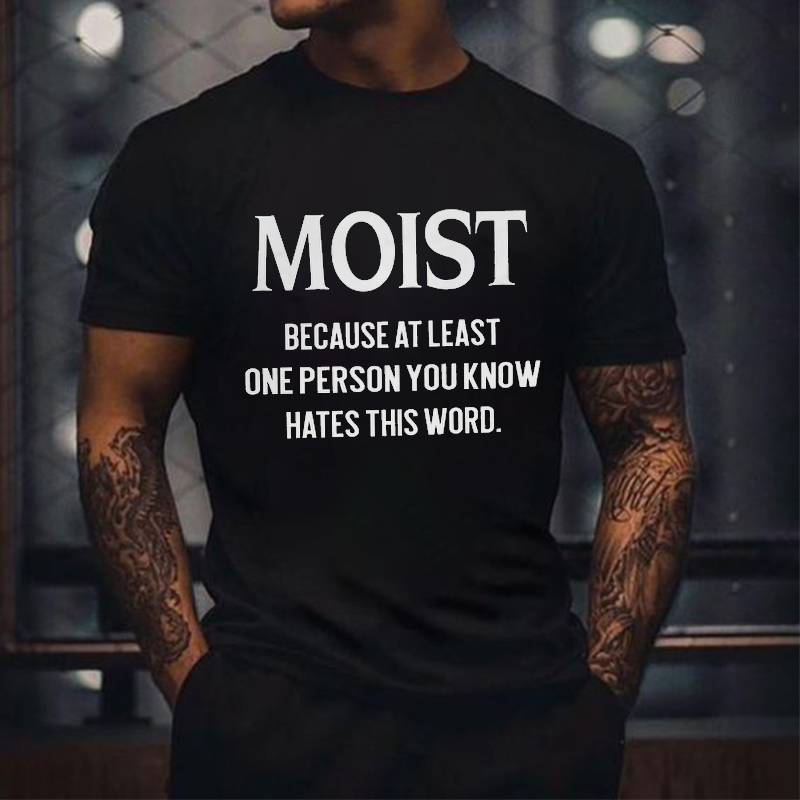 Moist Because At Least One Person You Know Hates This Word Printed Men's T-shirt