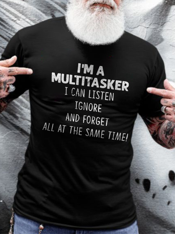I'm a Multitasker I Can Listen Ignore and Forget All at the Same Time! Print Men's T-shirt