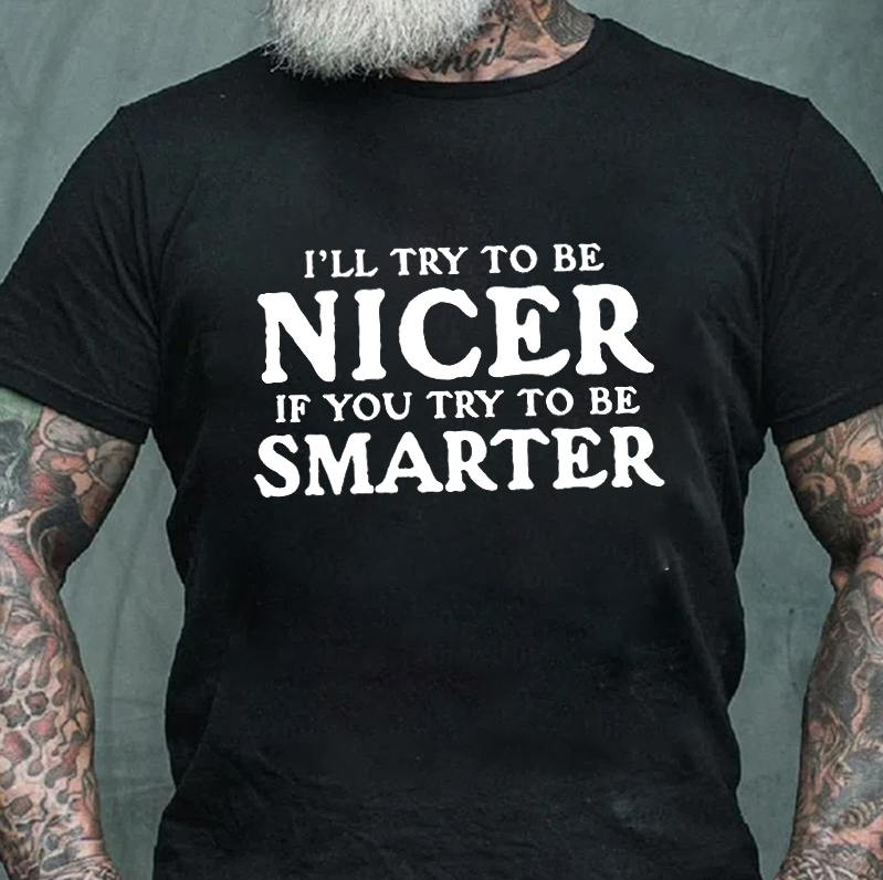 I'll Try To Be Nicer If You Try To Be Smarter Printed Men's T-shirt
