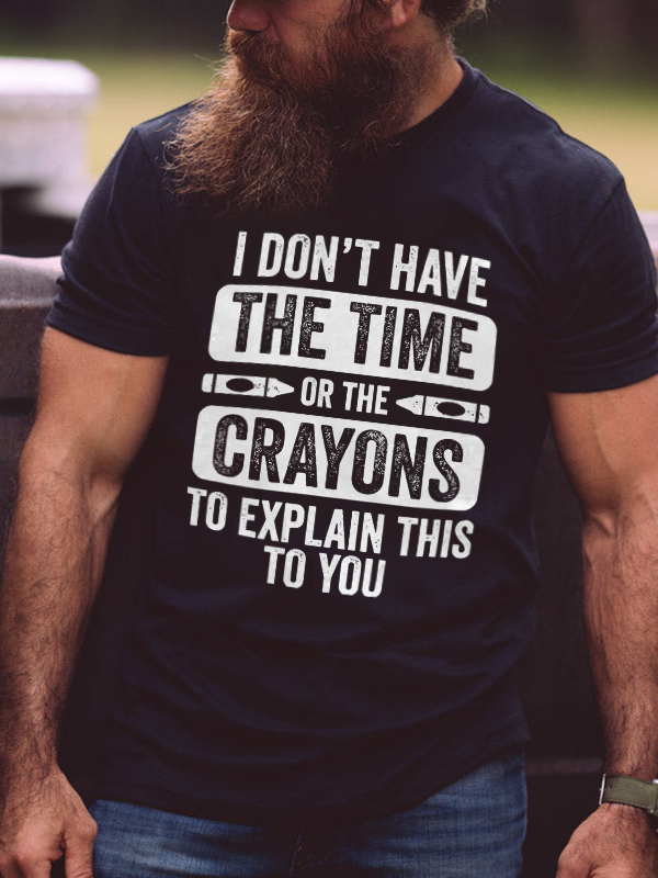 I Don't Have The Time Or The Crayons To Explain This To You Printed Men's T-shirts
